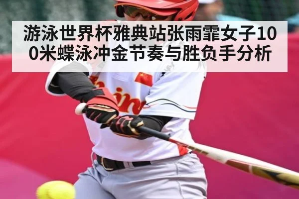 游泳世界杯雅典站张雨霏女子100米蝶泳冲金节奏与胜负手分析 | Yabo Sports