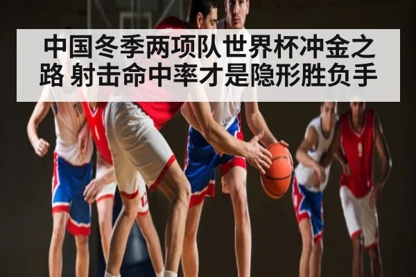 中国冬季两项队世界杯冲金之路 射击命中率才是隐形胜负手 | Yabo Sports